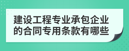 建设工程专业承包企业的合同专用条款有哪些